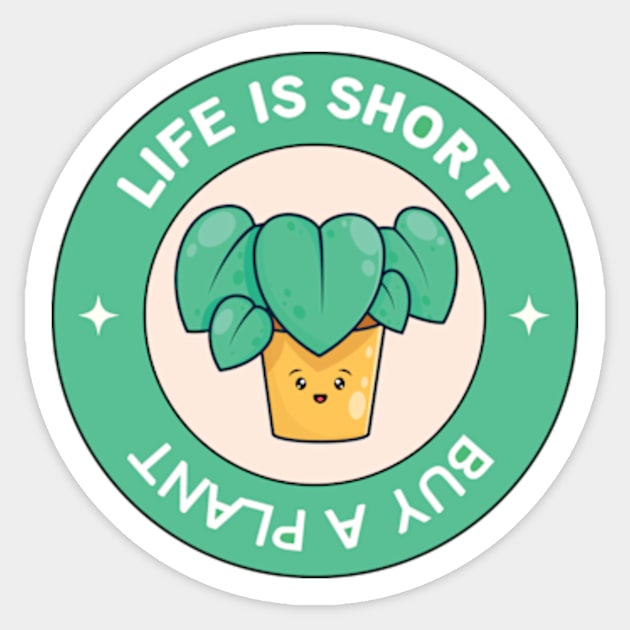 Life Is Short Buy A Plant For Plantlover Sticker by larfly